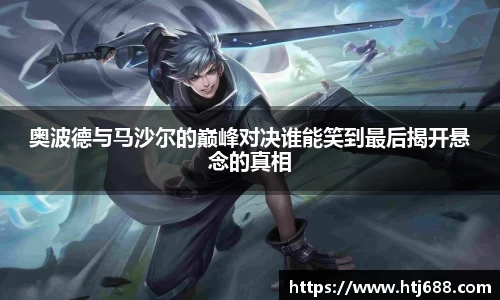 奥波德与马沙尔的巅峰对决谁能笑到最后揭开悬念的真相